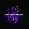 Nice 甜 - Don't waste my time(feat.lukexi)