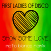 First Ladies Of Disco - First Ladies of Disco, Show Some Love (Moto Blanco Remix)