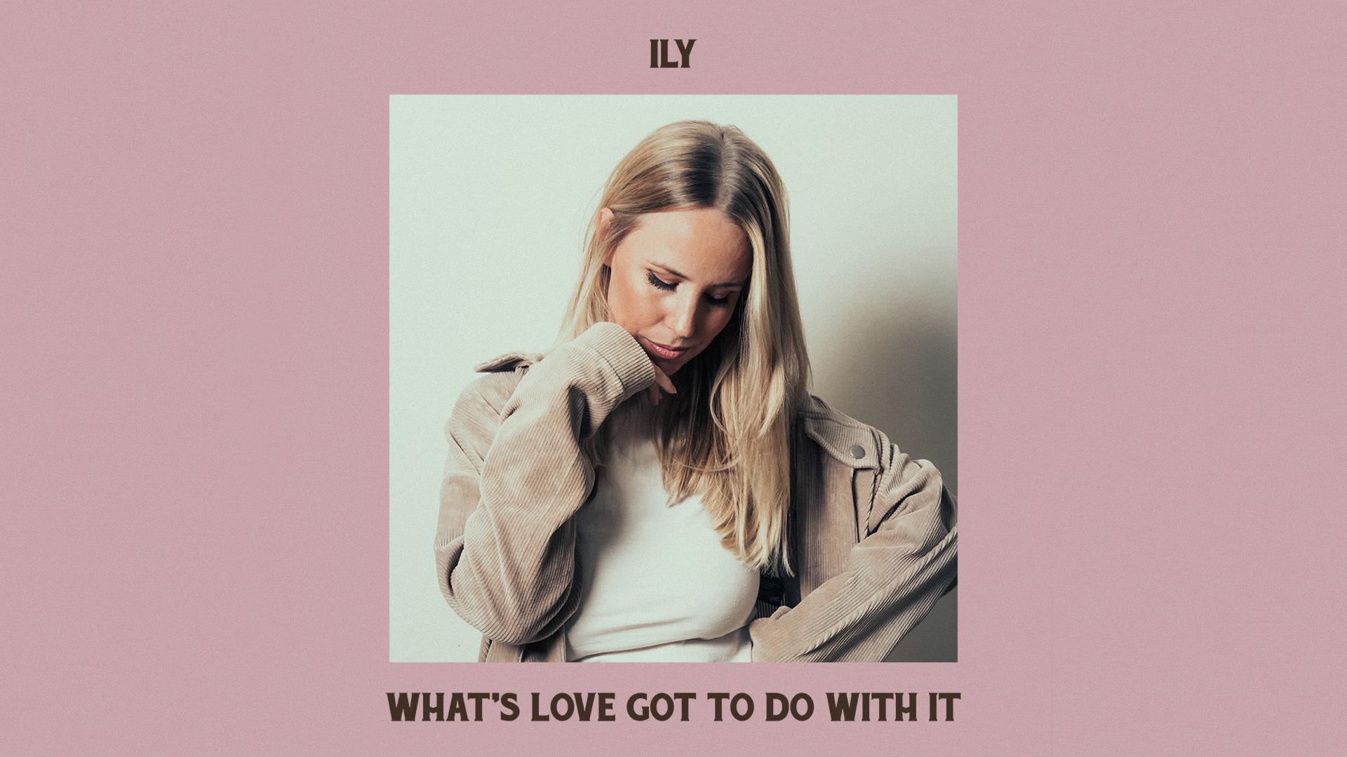 ILY - What's Love Got to Do with It (Official Audio)