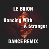 Le Brion - Dancing With A Stranger (Dance Remix)