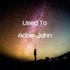 Adam John - Used To