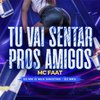 MC Faat - Tu Vai Sentar pros Amigos