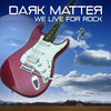 Dark Matter - We Live for Rock