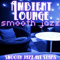 Ambient Lounge Smooth Jazz
