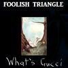 Foolish Triangle - What's Gucci