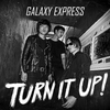 Galaxy Express - Turn it up!