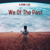 Low LD - We Of The Past