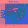 Fats Waller Selected Favorites Volume 3