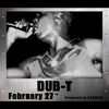 Dub-T - February 27th