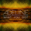 Adeline - What You Got