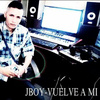 J-Boy - VUELVE A MI