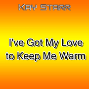 I\'ve Got My Love to Keep Me Warm