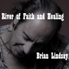 Brian Lindsay - River of Faith and Healing