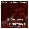 Creative Mind Frame - 2 Drinks (Throwed) [feat. BW]