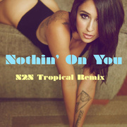 Nothin\' On You (N2N Tropical Remix)