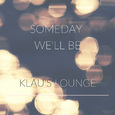 SOMEDAY WE'LL BE