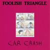 Foolish Triangle - Car Crash