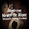 Shadrow - Never Be Alone (Acoustic Swing Version) (Acoustic Swing Version)