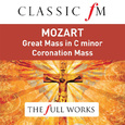 Mozart: Great Mass in C Minor; Coronation Mass (Classic FM: The Full Works)