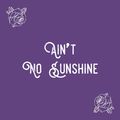 Ain\'t No Sunshine