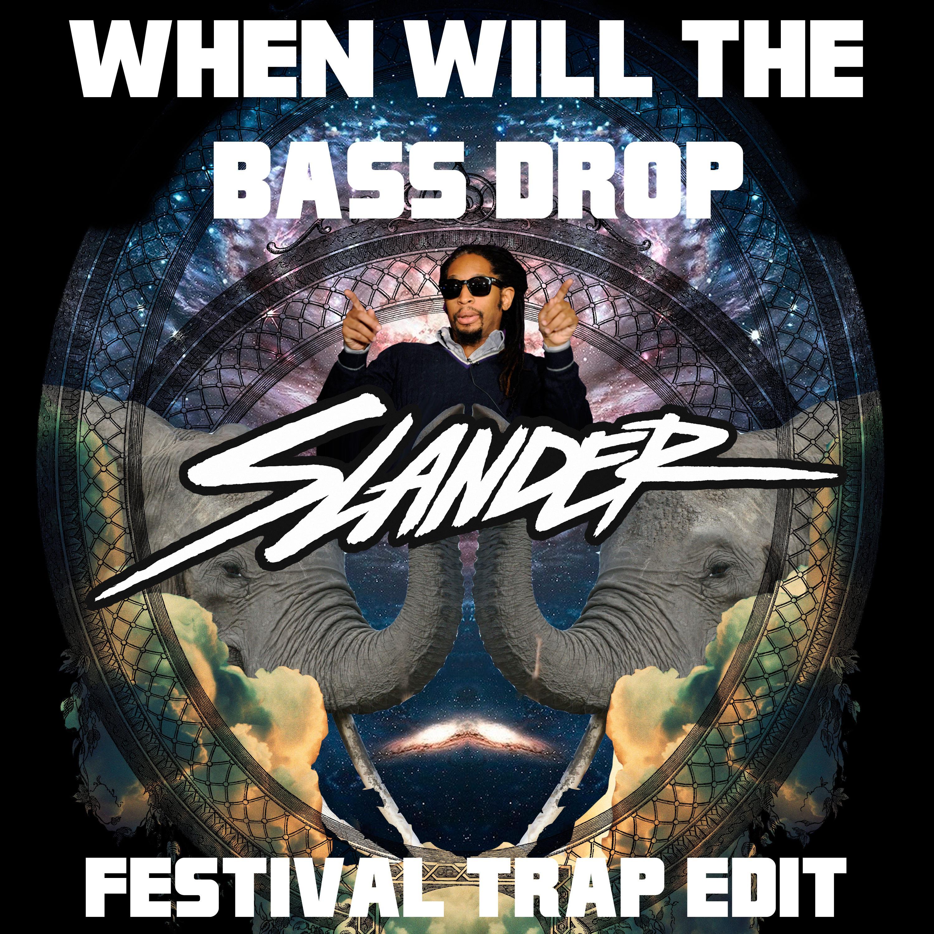 when will the bass drop (slander festival trap edit)