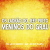 DJ LG O UNICO - Os Ladrão do Jeep Preto Vs Meninos do Grau