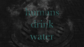 humans drink water专辑