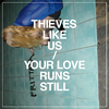 Thieves Like Us - Your Love Runs Still