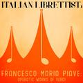 Italian Librettist, Francesco Maria Piave: Operatic Works of Verdi