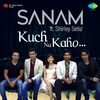 Sanam - Kuchh Na Kaho