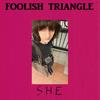 Foolish Triangle - She