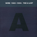 Wire 1985-1990: The A List (Best Of)