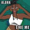 Alora - Like Me