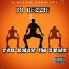 38 Dezzie - You know im dumb