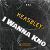 Keaszley - I Wanna Kno