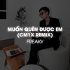 Freaky - Muốn Quên Được Em (CM1X Remix)