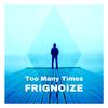 Frignoize - Too Many Times