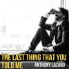 Anthony Lazaro - The Last Thing That You Told Me