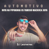 DJ Leoneres - AUTOMOTIVO BOTA NA PIPOKINHA VS FAMOSO MACHUCA XT