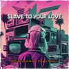 KillaKfromthebay - SLAVE TO YOUR LOVE