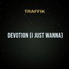 Traffik - Devotion (I Just Wanna)