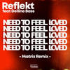 Reflekt - Need To Feel Loved (Matrix Remix)