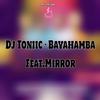 Dj Toniic - Bayahamba (feat. Mirror)