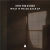Into The Ether - What If We Go Back (Extended Mix)