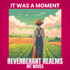 Reverberant Realms - It Was a Moment