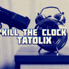 Tatolix - Kill the Clock (Original Mix)