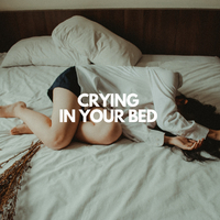 Crying in Your Bed