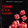 Dee3irty - Think It's A Game
