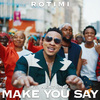 Rotimi - Make You Say