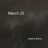 Joaqino Bianco - March the Twentyfifth